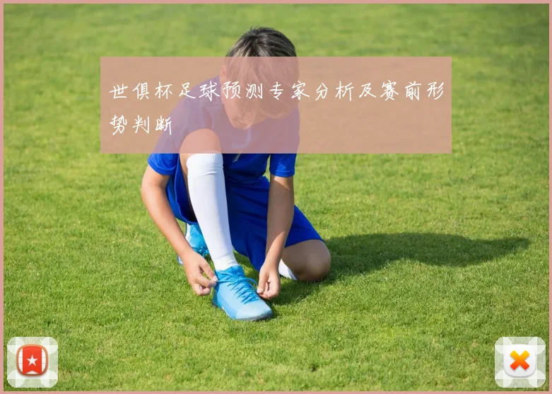 世俱杯足球预测专家分析及赛前形势判断